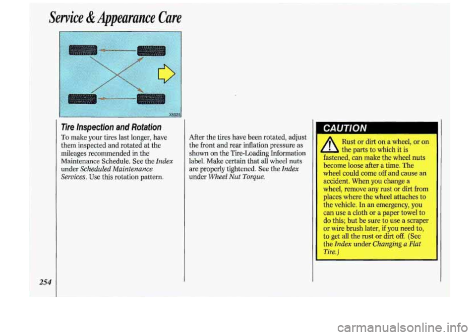 Oldsmobile Cutlass Supreme 1993  Owners Manuals Service & Appearance  Care 
254 
Tire  Inspection  and  Rotation 
To make  your tires last longer,  have 
them  inspected  and rotated  at  the 
mileages  recommended  in the 
Maintenance  Schedule.  