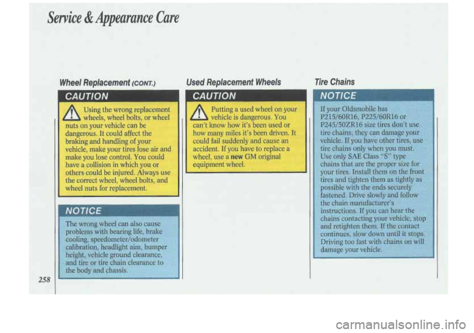 Oldsmobile Cutlass Supreme 1993  Owners Manuals ! 
A 
Using the wrong  replacement 
wheels,  wheel  bolts, or  wheel 
nuts 
on your  vehicle  can be 
dangerous.  It  could  affect  the 
bralcing  and handling 
of your 
vehicle,  make  your  tires l