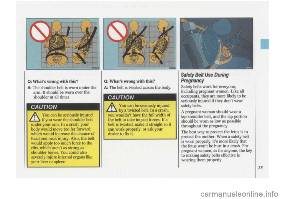 Oldsmobile Cutlass Supreme 1993  s Owners Guide I 
You can be  seriously  injured 
by  a  twisted  belt. 
In a crash, 
you  wouldn’t  have 
the full width of 
the belt  to take  impact  forces. If a 
belt  is  twisted,  make  it straight 
so it 
