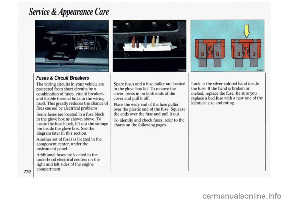 Oldsmobile Cutlass Supreme 1993  Owners Manuals Service & Appearance  Care 
270 
Fuses & Circuit Breakers 
The wiring  circuits  in your  vehicle  are 
protected  from  short  circuits  by 
a 
combination of fuses,  circuit  breakers, 
and  fusible