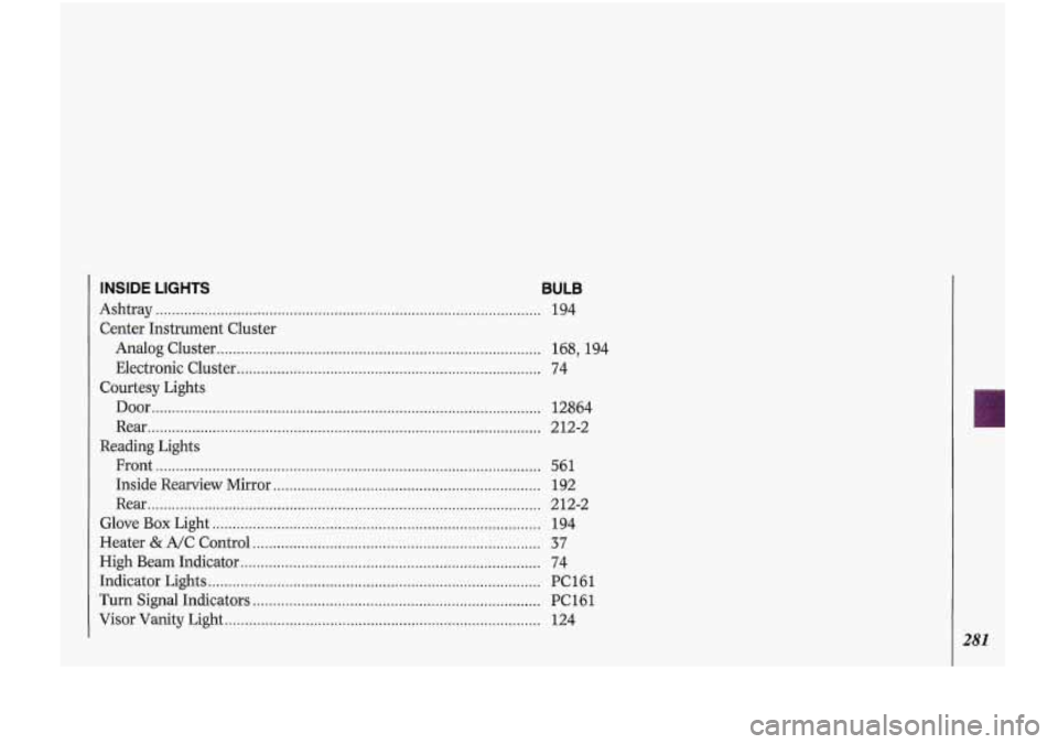 Oldsmobile Cutlass Supreme 1993  s User Guide INSIDE LIGHTS BULB 
Ashtray ........................................................................\
....................... 
Center Instrument Cluster Analog  Cluster 
..............................