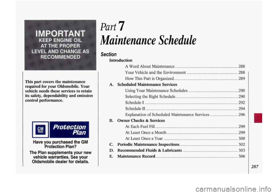Oldsmobile Cutlass Supreme 1993 Owners Manuals Part 7
This part covers the maintenance
required for your Oldsmobile
. Your
vehicle needs these services to retain
its safety. dependability and emission
control performance
.
Oldsmobile Cutlass Supreme 1993 Owners Manuals Part 7
This part covers the maintenance
required for your Oldsmobile
. Your
vehicle needs these services to retain
its safety. dependability and emission
control performance
.