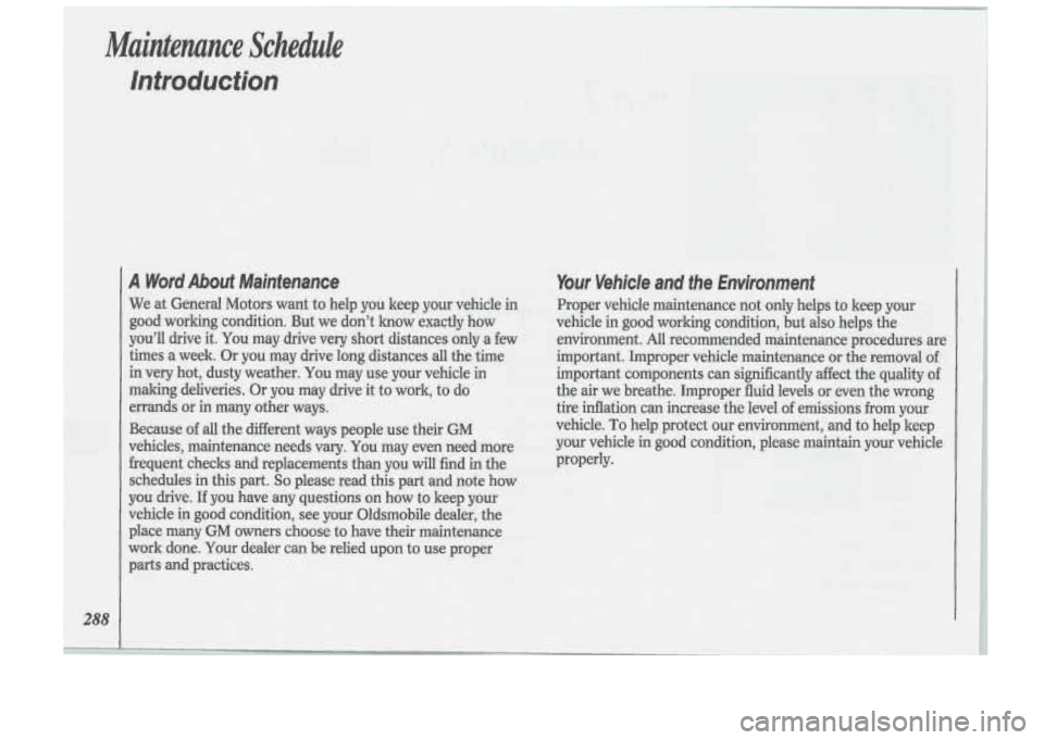 Oldsmobile Cutlass Supreme 1993  Owners Manuals Maintenance Schedule 
Introduction 
288 
A Word Abouf Maintenance 
We at General  Motors want  to help  you keep  your  vehicle in 
good  working  condition. But  we don’t know  exactly  how 
you’
