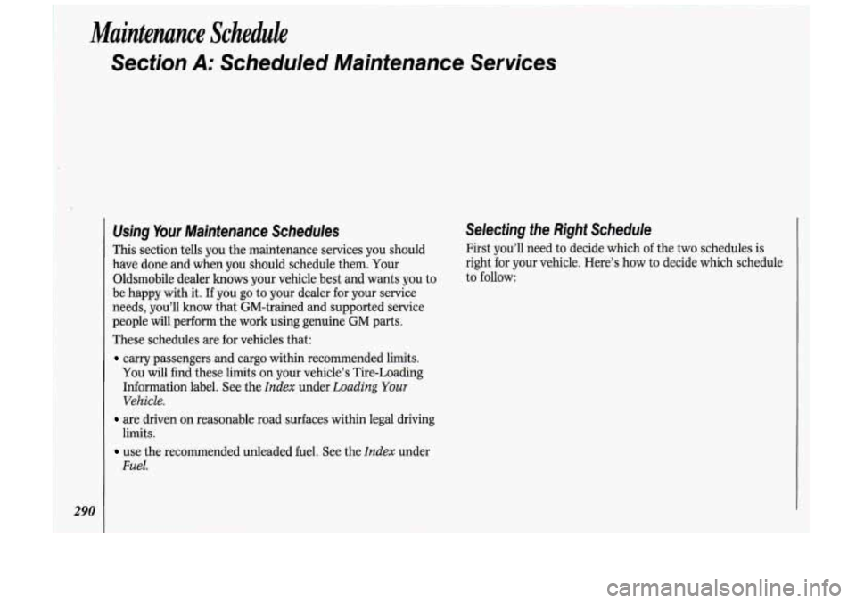 Oldsmobile Cutlass Supreme 1993  Owners Manuals Maintenance Schedule 
Section A: Scheduled  Maintenance  Services 
290 
Using Your Maintenance  Schedules 
This section  tells  you  the maintenance  services  you  should 
have  done and when  you sh