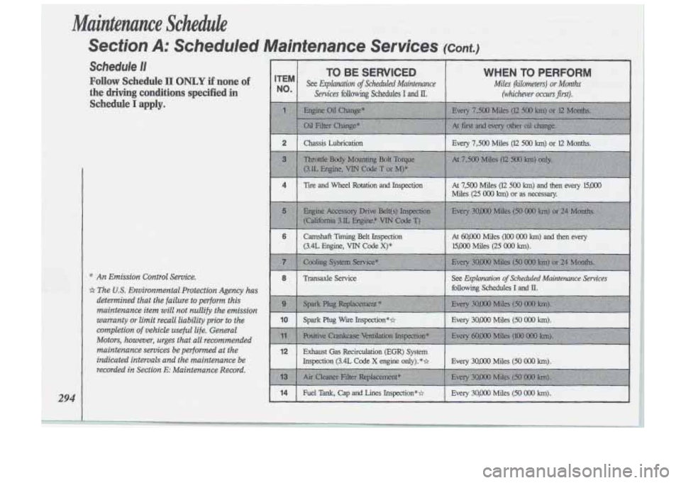 Oldsmobile Cutlass Supreme 1993  Owners Manuals ,. . 
Maintenance Schedule 
Section A: Scheduled Maintenance Services (cant.) 
* An Emission Control Service. 
TO BE SERWCED WHEN TO PERFORM ITEM 
Nom See J&plm.#ion of Scheduled Maintenance Miles (k