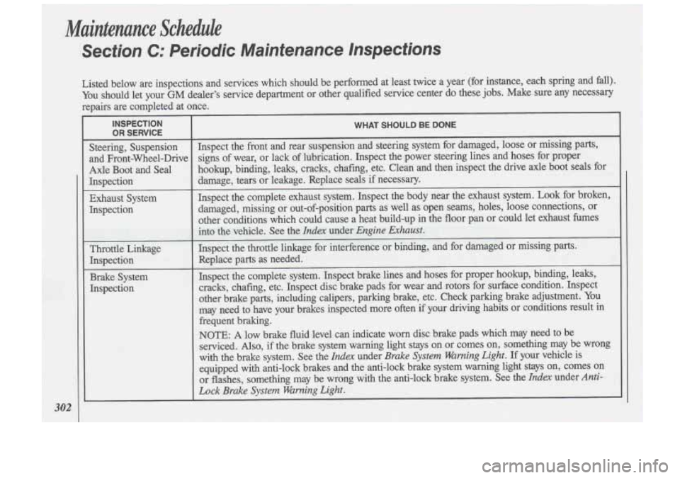 Oldsmobile Cutlass Supreme 1993  Owners Manuals Maintenunce  Schedule 
Section C: Periodic  Maintenance  Inspections 
Listed  below are inspections  and  services  which  should  be  performed  at least  twice  a  year  (for  instance,  each  sprin