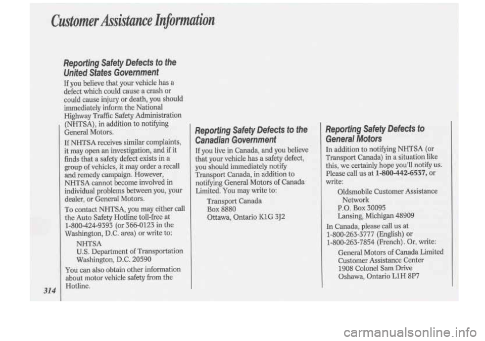 Oldsmobile Cutlass Supreme 1993  Owners Manuals Customer  Assistance  Information 
31 4 
Reporting  Safety  Defects to the 
United  States  Government 
If you  believe  that your  vehicle  has a 
defect  which  could  cause a crash  or 
could  caus