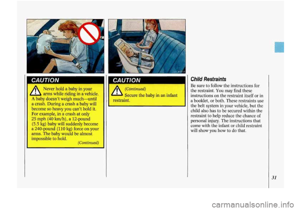 Oldsmobile Cutlass Supreme 1993  s Owners Guide I 
CAUTION I 
A 
Never  hold  a  baby in your 
arms  while  riding  in a  vehicle. 
A baby  doesnt  weigh  much-until 
a  crash. During  a crash  a  baby  will 
become 
so heavy  you  cant hold it. 