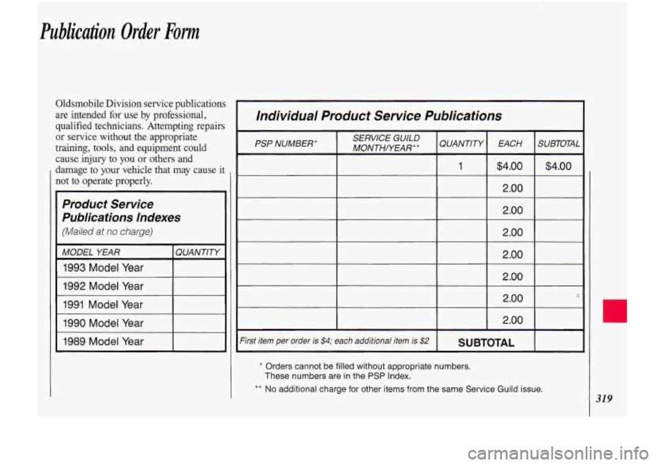 Oldsmobile Cutlass Supreme 1993  Owners Manuals Publication Order Fomz 
Oldsmobile Division service publications 
are intended  for use by professional, 
qualified  technicians.  Attempting  repairs 
or  service  without  the appropriate 
training,