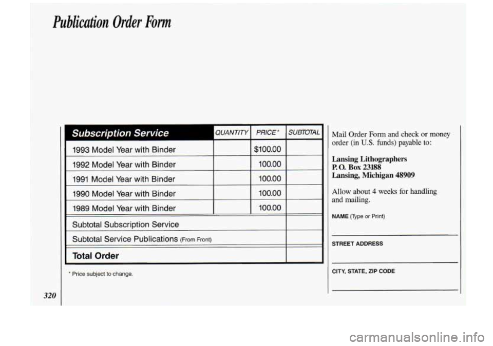 Oldsmobile Cutlass Supreme 1993  Owners Manuals Publication Order Fom 
320 
1993 Model  Year with Binder  $1 00.00 
1992  Model Year with Binder  100.00 
1991  Model  Year with Binder  100.00 
1990  Model  Year with  Binder 
- 100.00 
1989  Model  
