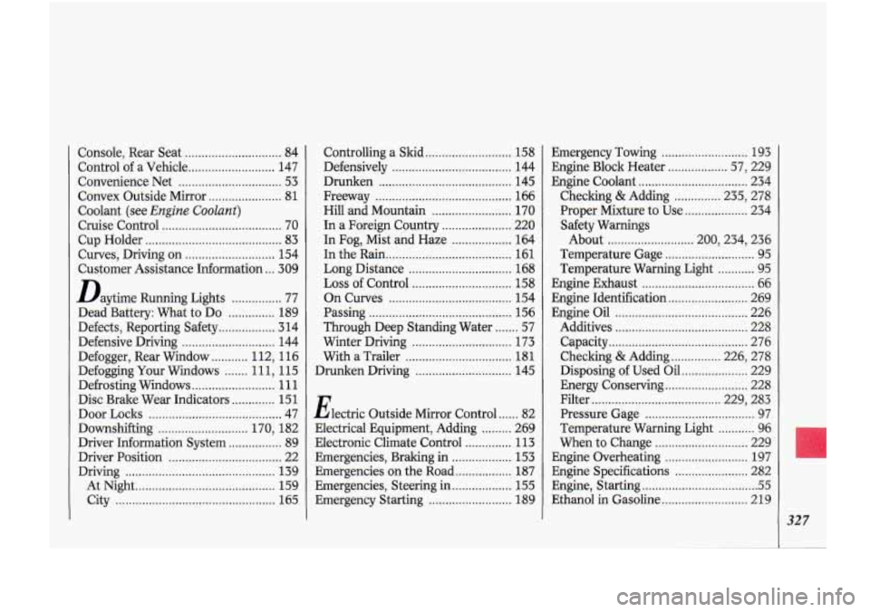 Oldsmobile Cutlass Supreme 1993  Owners Manuals Console.  Rear Seat ............................. 84 
Control  of 
a Vehicle .......................... 147 
Convenience  Net 
............................... 53 
Convex  Outside  Mirror 
............