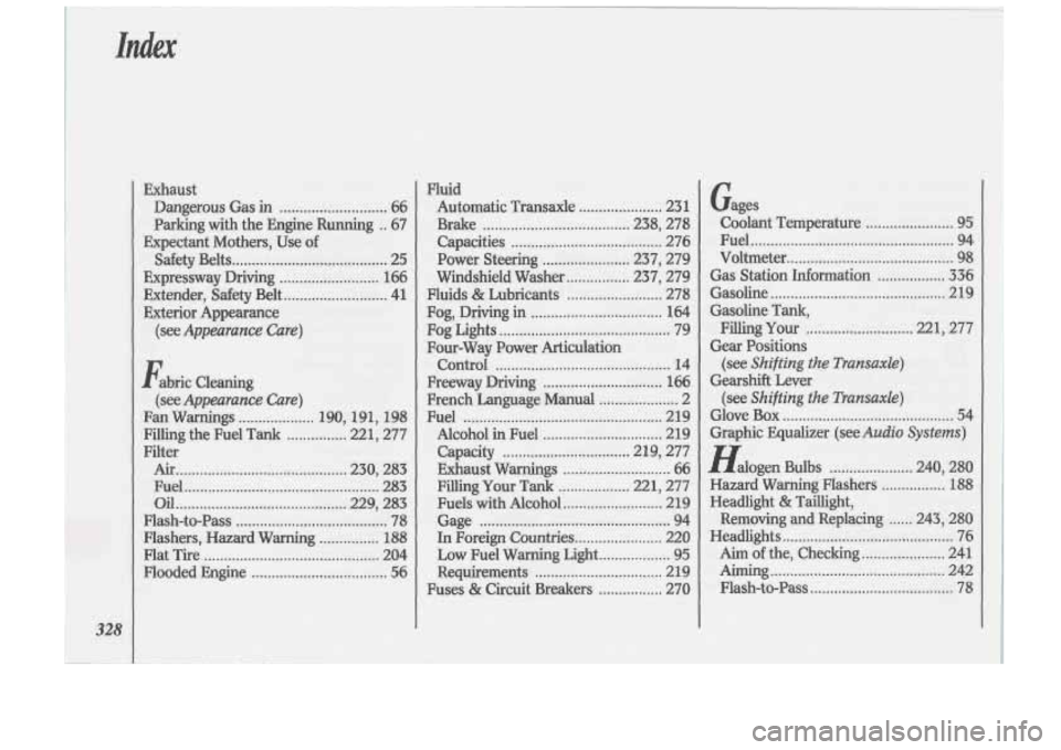 Oldsmobile Cutlass Supreme 1993  Owners Manuals Exhaust Dangerous  Gas 
in ........................... 66 
Parking  with the Engine  Running 
.. 67 
Expectant  Mothers,  Use 
of 
Safety  Belts ....................................... 25 
Expressway 