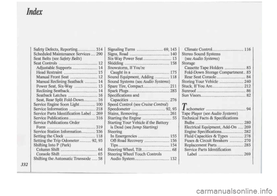 Oldsmobile Cutlass Supreme 1993  s User Guide - ...... I . ~~ 
332 
. 
Safety  Defects.  Reporting ................. 314 
Scheduled  Maintenance  Services 
.... 290 
Seat  Belts  (see 
Safety Belts) 
Seat  Controls ...............................