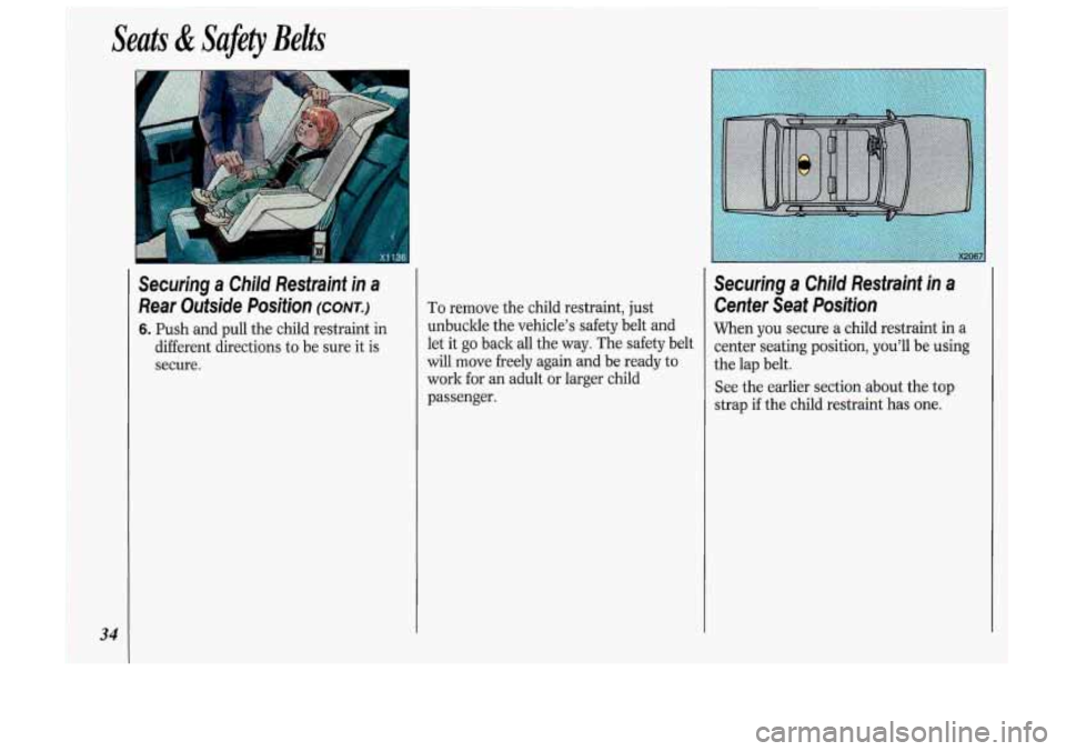 Oldsmobile Cutlass Supreme 1993  s Owners Guide 34 
Securing a Child  Restraint  in a 
Rear  Outside  Position (CONT.) 
6. Push  and pull the child  restraint in 
different  directions  to be  sure  it  is 
secure.  To  remove 
the child  restraint