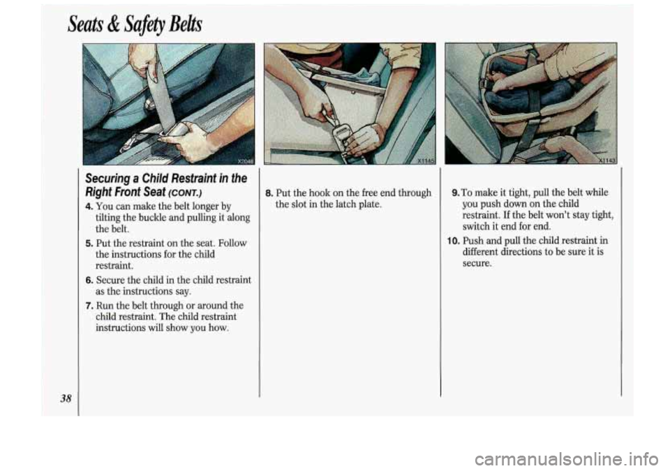 Oldsmobile Cutlass Supreme 1993  s Owners Guide 8. Put the hook on the free end through 
the. slot In the latch  plate. 
9.To make it tight, pull the bdt while 
you push don oa the child 
restraint, If the belt  won’t. stay tight, 
switch it endf
