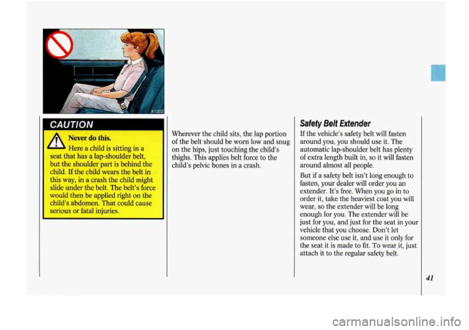 Oldsmobile Cutlass Supreme 1993  s Service Manual CAUTION 
A 
Never do this. 
Here a  child  is sitting in  a 
seat  that  has a  lap-shoulder  belt, 
but  the  shoulder part is behind  the 
child.  If the  child  wears  the belt  in 
this  way,  in 