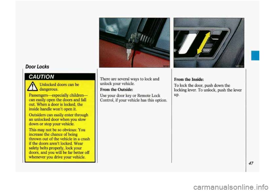 Oldsmobile Cutlass Supreme 1993  s Service Manual Door Locks 
GAU I IVN 
Unlocked doors can  be 
dangerous. 
Passengers-especially  children- 
can  easily  open the doors and  fall 
out.  When  a  door is locked,  the 
inside handle  won’t open it.