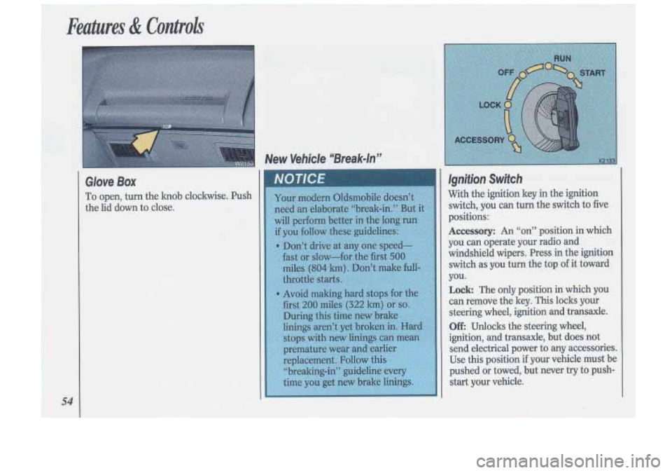 Oldsmobile Cutlass Supreme 1993  s Workshop Manual Features & Controls 
54 
I. 
c 
Glove Box 
To open, turn  the knob clockwise. Push 
the lid down to close.  