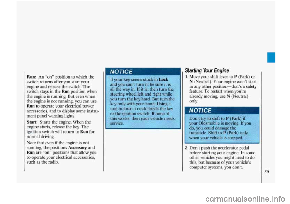 Oldsmobile Cutlass Supreme 1993  s Workshop Manual Run: An “on” position  to which  the 
switch  returns  after  you  start your 
engine and release  the switch. The 
switch stays in  the 
Run position when 
the  engine  is running.  But  even whe