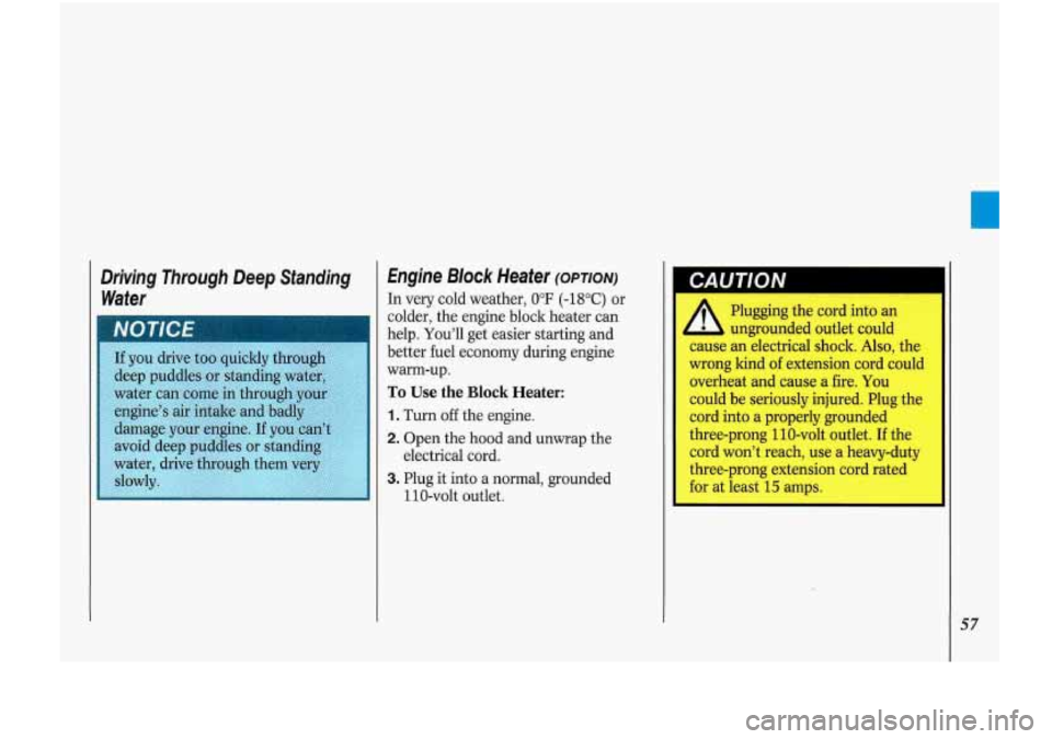 Oldsmobile Cutlass Supreme 1993  Owners Manuals Driving  Through  Deep  Standing Wafer  €ngine Block Heater (OPTION) 
In 
very  cold  weather, 0°F (-18°C) or 
colder, the engine  block heater can 
help.  You’ll  get  easier starting and 
bett