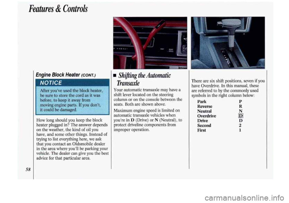 Oldsmobile Cutlass Supreme 1993  Owners Manuals Features & Controls 
Engine Block Heater (CONTJ 
How  long  should  you  keep the block 
heater  plugged  in?  The  answer  depends 
on  the  weather,  the kind 
of oil  you 
have,  and  some  other  