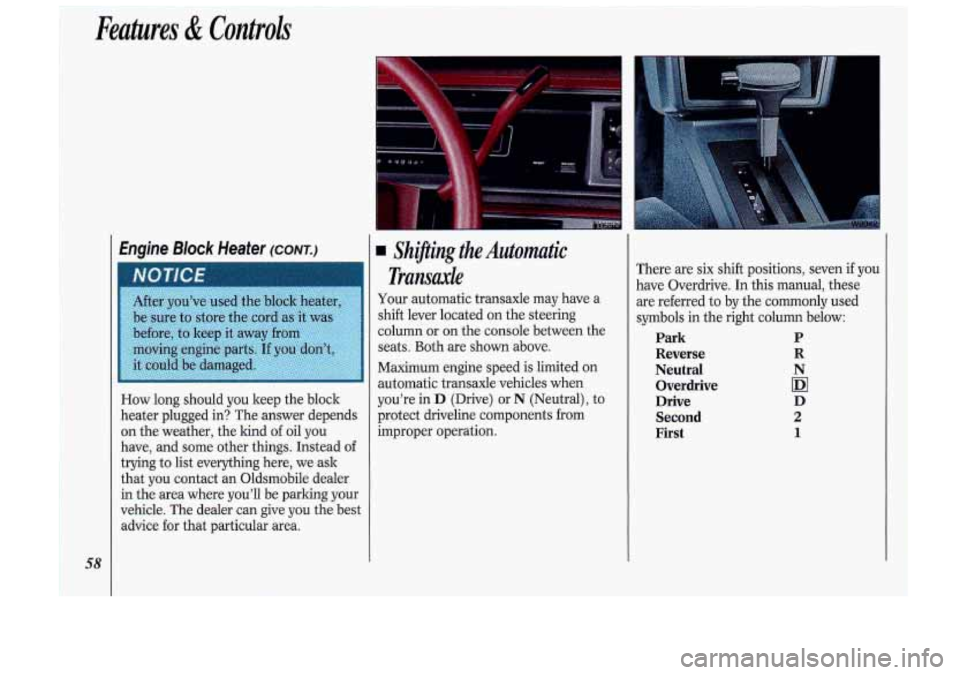 Oldsmobile Cutlass Supreme 1993  s Workshop Manual Features & Controls 
Engine Block Heater (CONTJ 
How  long  should  you  keep the block 
heater  plugged  in?  The  answer  depends 
on  the  weather,  the kind 
of oil  you 
have,  and  some  other  