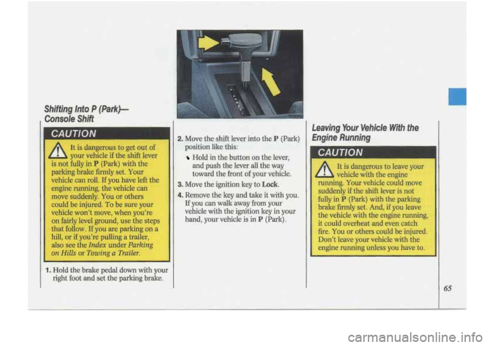 Oldsmobile Cutlass Supreme 1993  s Repair Manual Shjfthg ‘Into P (Park)- 
Console 
Shift 
A 
It  is  dangerous  to get  out  of 
your  vehicle 
if the  shift  lever 
is  not  fully 
in P (Park) with  the 
parking  brake  firmly  set. Your 
vehicle