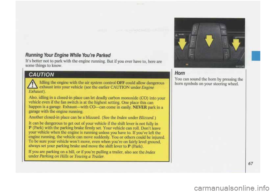 Oldsmobile Cutlass Supreme 1993  s Repair Manual CAUTION -- 
A 
Idling the engine with  the air system  control OFF could  allow  dangerous 
exhaust into  your  vehicle  (see the earlier  CAUTION  under 
Engine 
Zxhaust). 
Also,  idling in a closed-