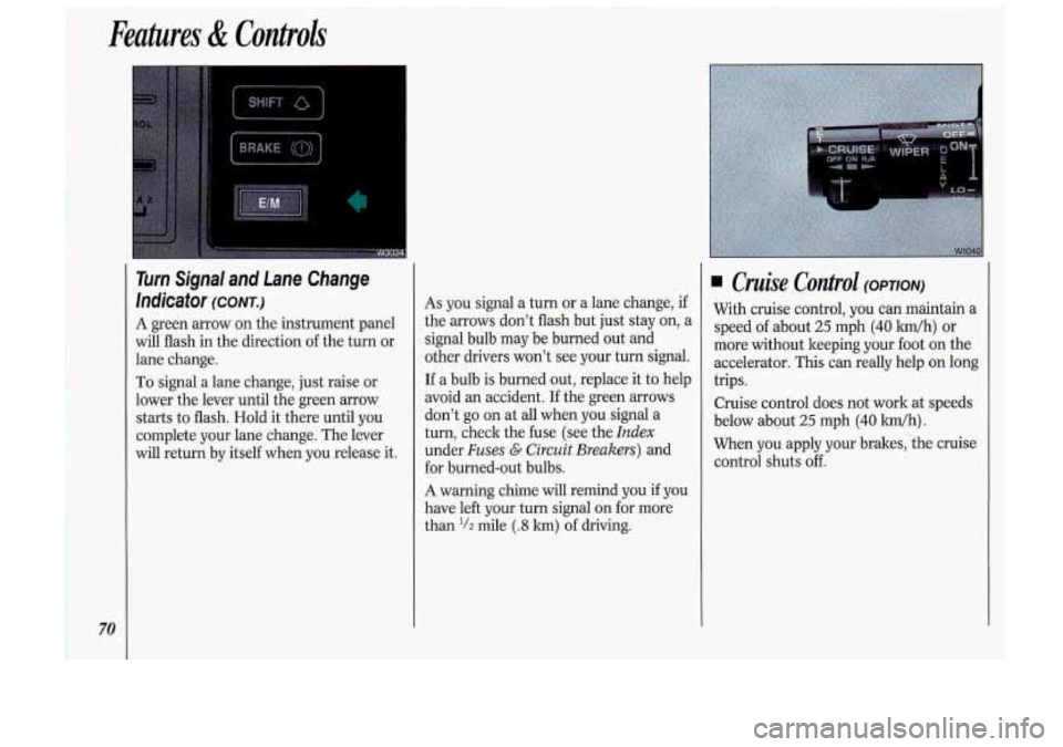 Oldsmobile Cutlass Supreme 1993  s Manual PDF 70 
Features & Controls 
Turn  Signal  and  Lane  Change 
Indicator 
(CONT.) 
A green  arrow  on  the instrument  panel 
will  flash  in the  direction  of the  turn  or 
lane  change. 
To  signal  a 