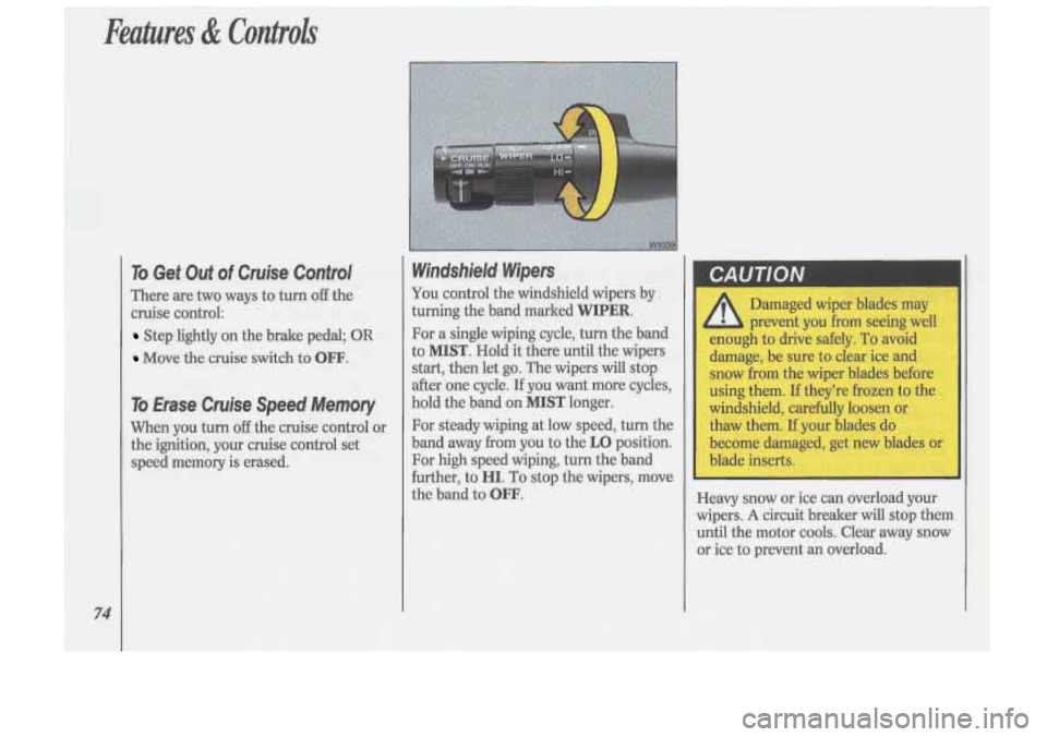 Oldsmobile Cutlass Supreme 1993  s Manual PDF Features & Controh 
74 
To Get  Out of Cruise  Control 
There are two ways to turn off the 
cruise control: 
Step  lightly  on the  brake  pedal; OR 
Move the cruise switch  to OFF. 
To Erase  Cruise 
