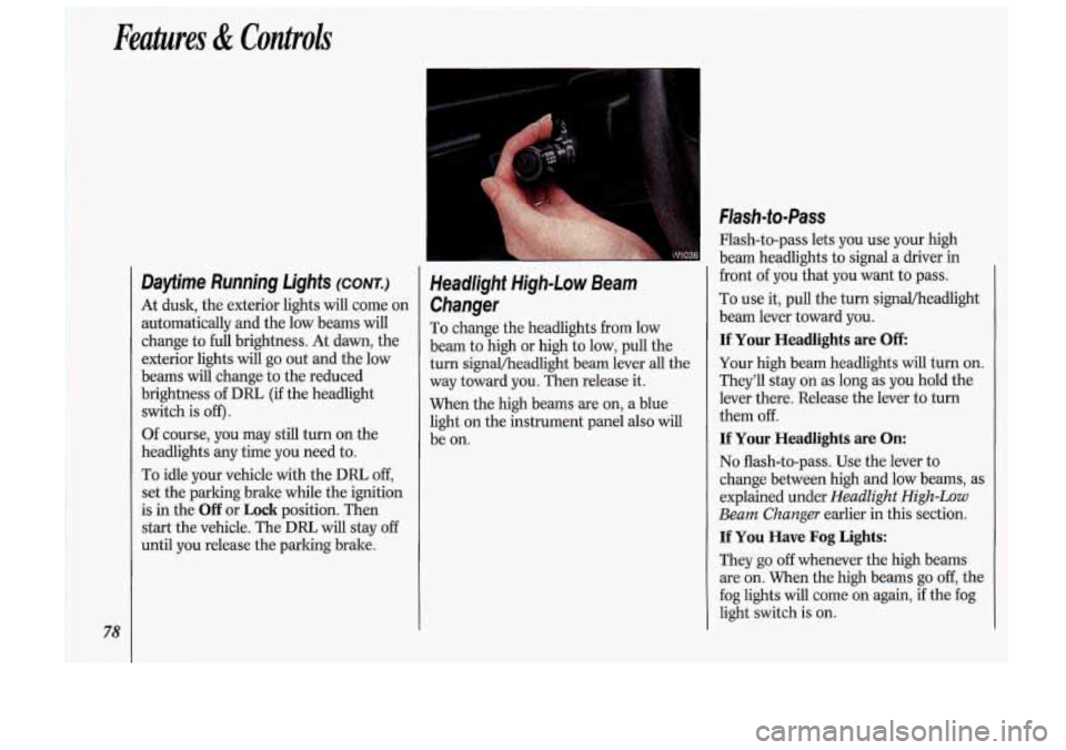 Oldsmobile Cutlass Supreme 1993  s Manual PDF Features & Controls 
78 
Daytime  Running  Lights (CONK) 
At  dusk, the exterior  lights  will  come  on 
automatically  and  the low  beams  will 
change  to full  brightness.  At dawn,  the 
exterio