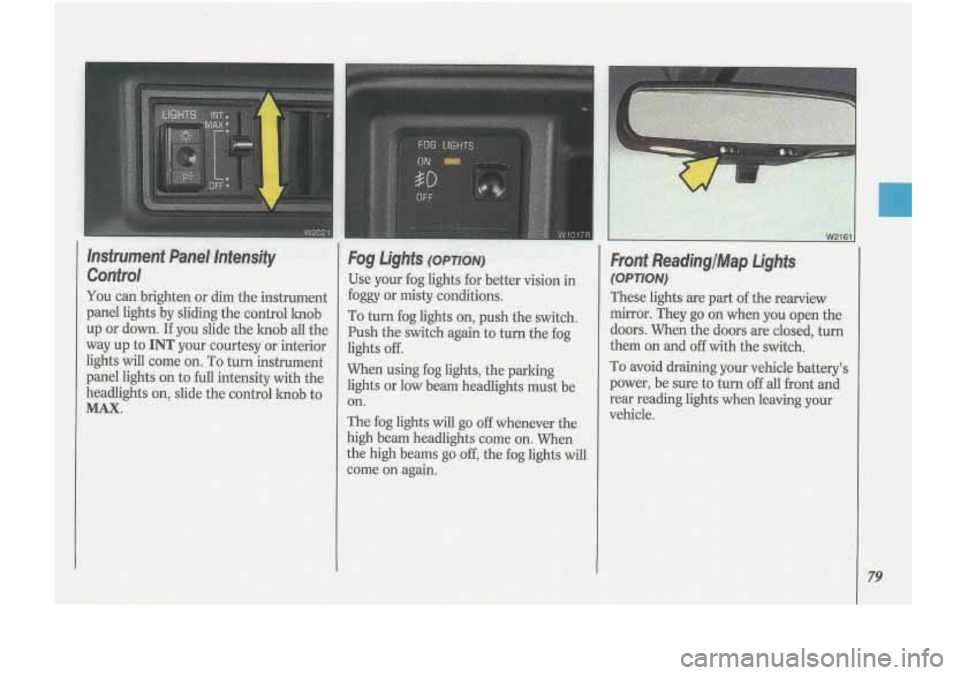 Oldsmobile Cutlass Supreme 1993  s Manual Online Insfrum~e~t Panel hfensity 
Control 
You can  brighten  or dim  the  instrument 
panel  lights  by  sliding  the control  hob 
up  or  down.  If you  slide  the hob  all the 
way  up to 
INT your  cou