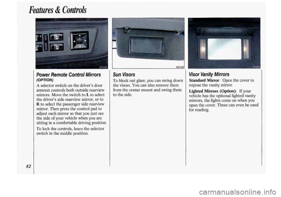 Oldsmobile Cutlass Supreme 1993  s Manual Online Features & Controls 
Power Remofe Control  Mirrors 
(OPTION) 
A selector  switch on the  drivers door 
armrest controls both outside  rearview 
mirrors.  Move the switch  to 
L to select 
the  driver