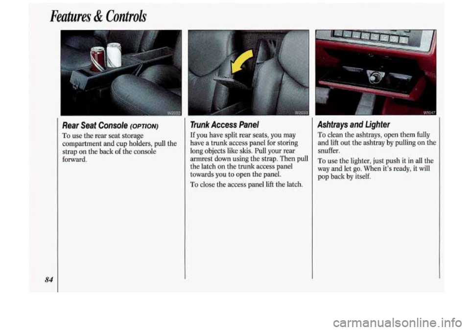 Oldsmobile Cutlass Supreme 1993  s Manual Online 84 
Rear  Seat  Console (OPTION) 
To use the rear seat  storage 
compartment and cup  holders,  pull the 
strap  on  the  back 
of the console 
forward. 
Trunk  Access  Panel 
If you  have  split  rea