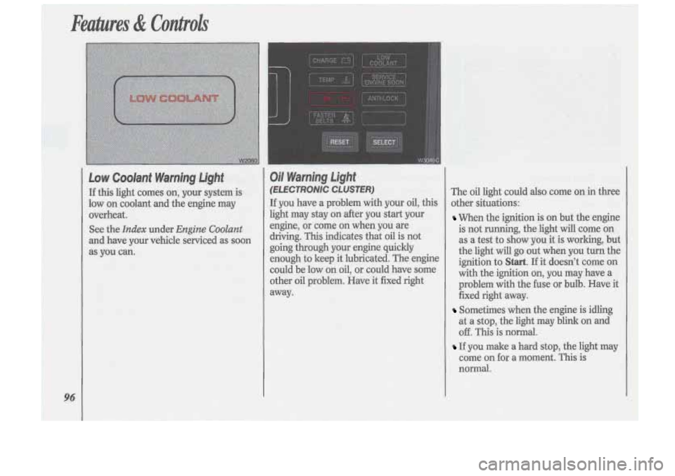 Oldsmobile Cutlass Supreme 1993  Owners Manuals i- 
Features & Controls 
96 
Low  Coolant  Warning  Light 
If this  light  comes  on, your  system  is 
low  on coolant and  the engine  may 
overheat. 
See  the 
Index under Engine Coolant 
and  have