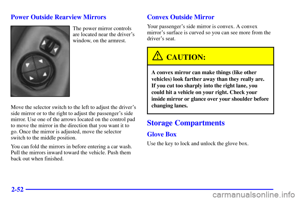 Oldsmobile Intrigue 2002  Owners Manuals 2-52 Power Outside Rearview Mirrors
The power mirror controls
are located near the drivers
window, on the armrest.
Move the selector switch to the left to adjust the drivers
side mirror or to the ri