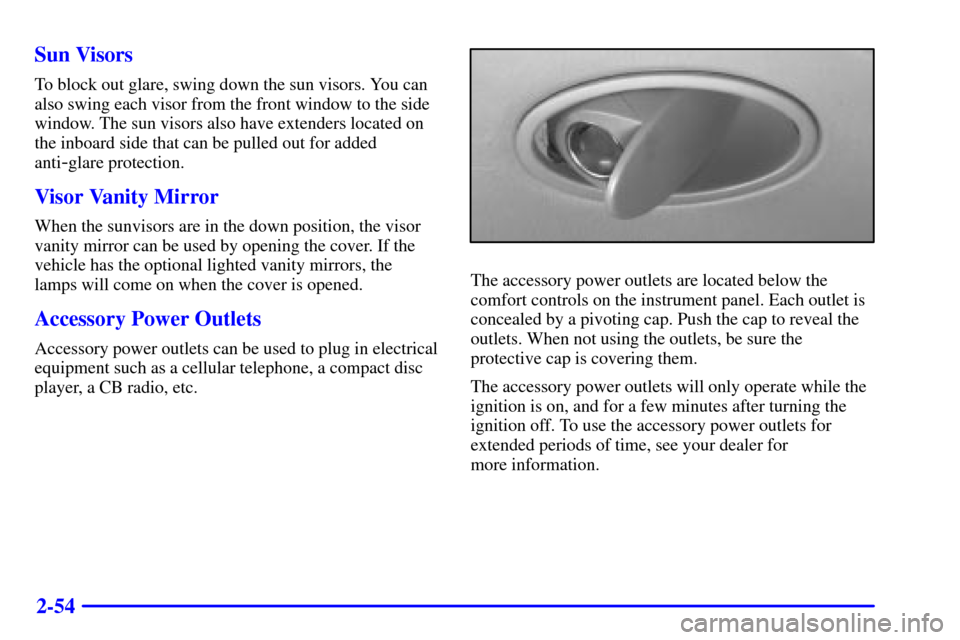 Oldsmobile Intrigue 2002  Owners Manuals 2-54 Sun Visors
To block out glare, swing down the sun visors. You can
also swing each visor from the front window to the side
window. The sun visors also have extenders located on
the inboard side th