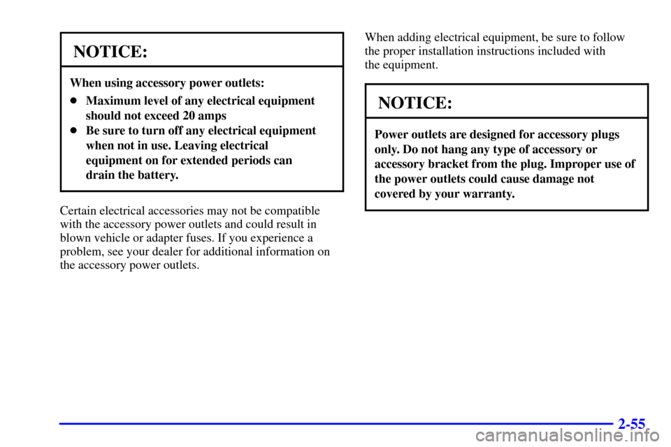 Oldsmobile Intrigue 2002  Owners Manuals 2-55
NOTICE:
When using accessory power outlets:
Maximum level of any electrical equipment
should not exceed 20 amps
Be sure to turn off any electrical equipment
when not in use. Leaving electrical
