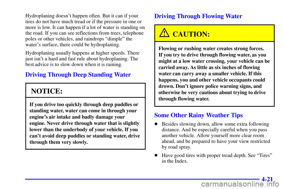 Oldsmobile Intrigue 2002  Owners Manuals 4-21
Hydroplaning doesnt happen often. But it can if your
tires do not have much tread or if the pressure in one or
more is low. It can happen if a lot of water is standing on
the road. If you can se