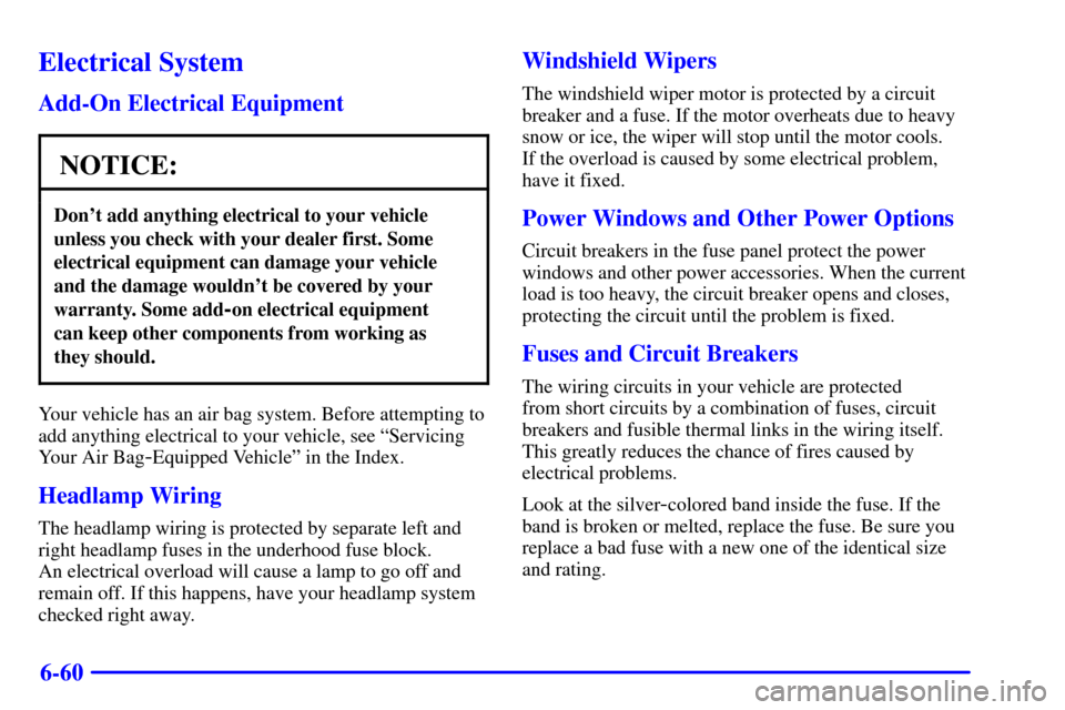 Oldsmobile Intrigue 2002  Owners Manuals 6-60
Electrical System
Add-On Electrical Equipment
NOTICE:
Dont add anything electrical to your vehicle
unless you check with your dealer first. Some
electrical equipment can damage your vehicle
and 