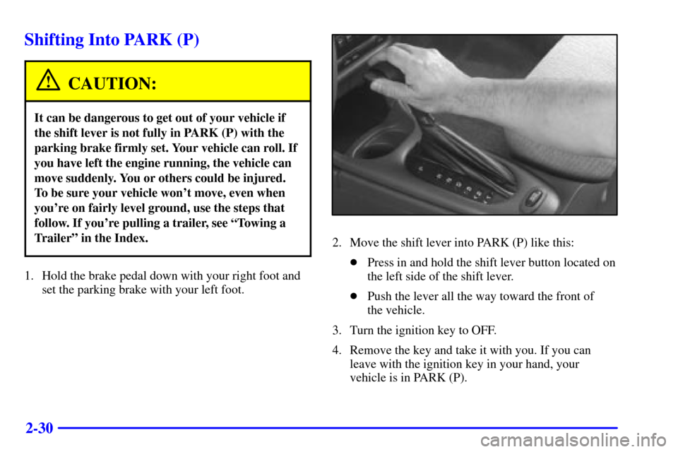 Oldsmobile Intrigue 2002  Owners Manuals 2-30
Shifting Into PARK (P)
CAUTION:
It can be dangerous to get out of your vehicle if
the shift lever is not fully in PARK (P) with the
parking brake firmly set. Your vehicle can roll. If
you have le