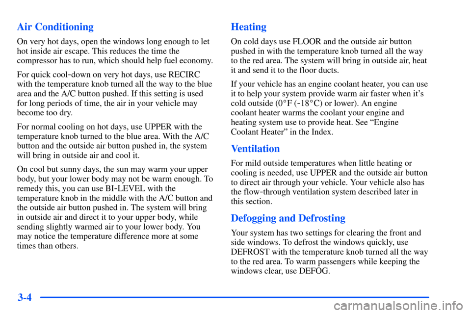 Oldsmobile Intrigue 2001  Owners Manuals 3-4 Air Conditioning
On very hot days, open the windows long enough to let
hot inside air escape. This reduces the time the
compressor has to run, which should help fuel economy.
For quick cool
-down 