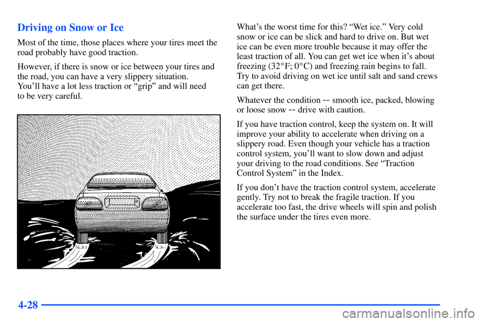 Oldsmobile Intrigue 2001  Owners Manuals 4-28 Driving on Snow or Ice
Most of the time, those places where your tires meet the
road probably have good traction.
However, if there is snow or ice between your tires and
the road, you can have a 