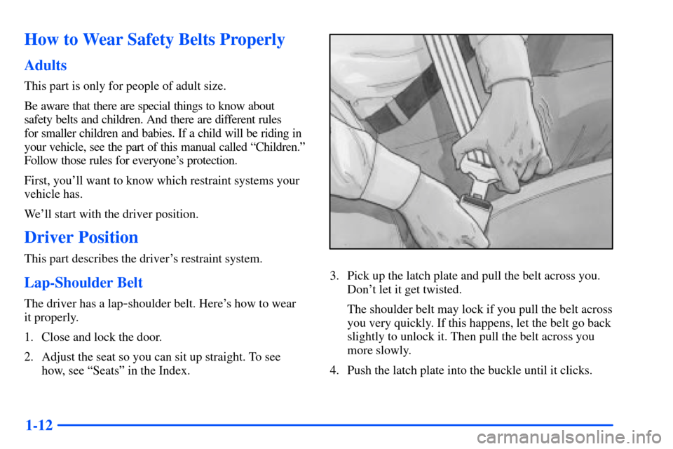Oldsmobile Intrigue 2001  s Owners Guide 1-12
How to Wear Safety Belts Properly
Adults
This part is only for people of adult size.
Be aware that there are special things to know about 
safety belts and children. And there are different rules