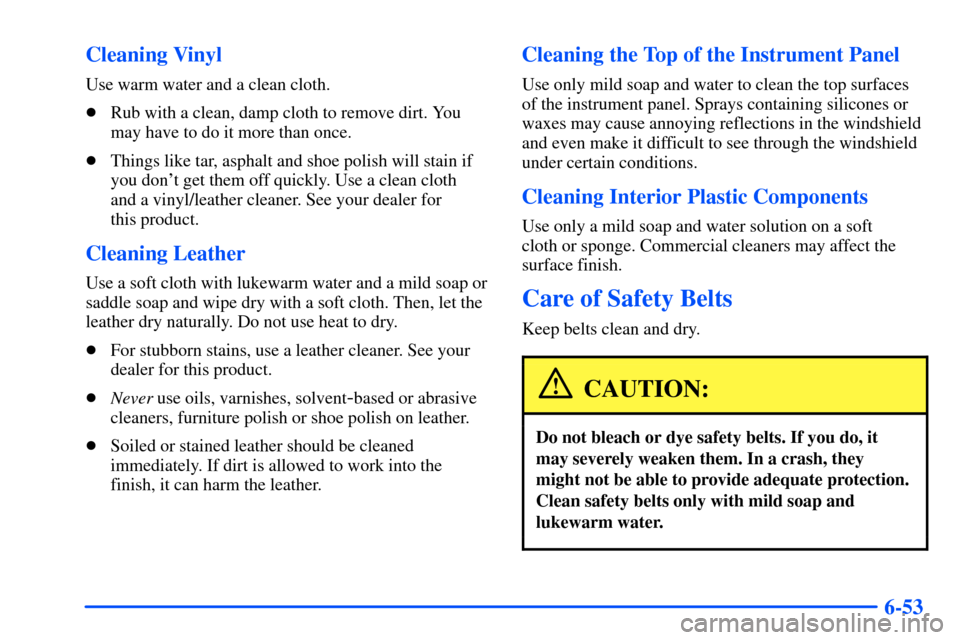 Oldsmobile Intrigue 2001  s Owners Guide 6-53 Cleaning Vinyl
Use warm water and a clean cloth.
Rub with a clean, damp cloth to remove dirt. You
may have to do it more than once.
Things like tar, asphalt and shoe polish will stain if
you do