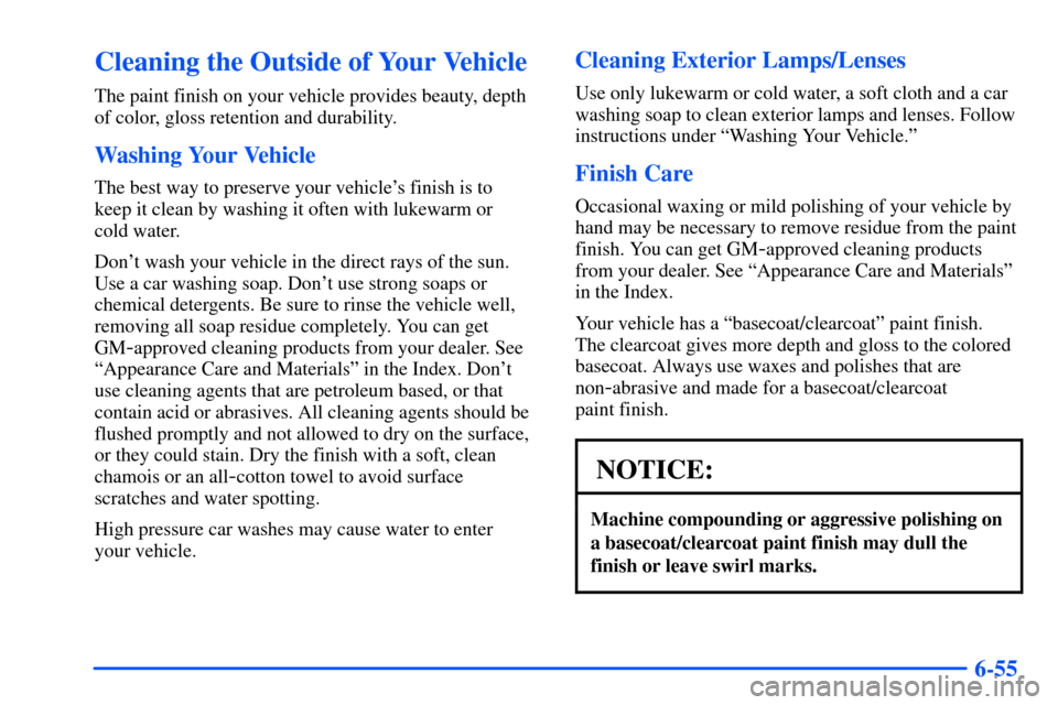 Oldsmobile Intrigue 2001  s Service Manual 6-55
Cleaning the Outside of Your Vehicle
The paint finish on your vehicle provides beauty, depth
of color, gloss retention and durability.
Washing Your Vehicle
The best way to preserve your vehicles