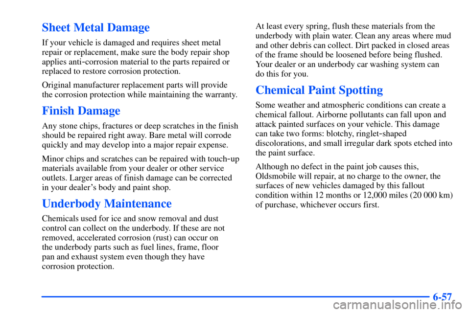 Oldsmobile Intrigue 2001  Owners Manuals 6-57
Sheet Metal Damage
If your vehicle is damaged and requires sheet metal
repair or replacement, make sure the body repair shop
applies anti
-corrosion material to the parts repaired or
replaced to 