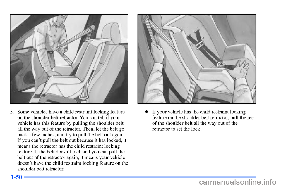 Oldsmobile Intrigue 2001  s Repair Manual 1-50
5. Some vehicles have a child restraint locking feature
on the shoulder belt retractor. You can tell if your
vehicle has this feature by pulling the shoulder belt
all the way out of the retractor