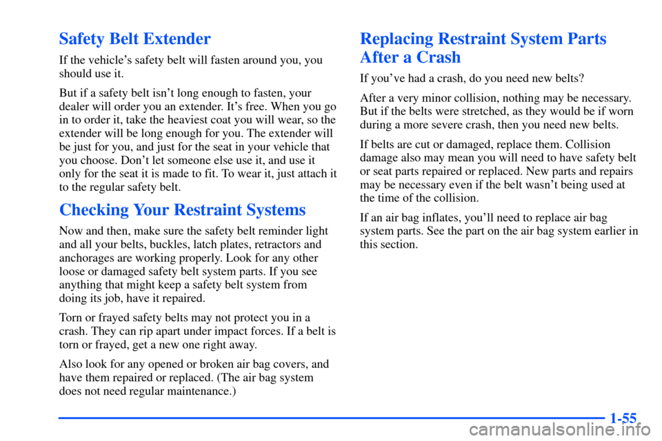 Oldsmobile Intrigue 2001  Owners Manuals 1-55
Safety Belt Extender
If the vehicles safety belt will fasten around you, you
should use it.
But if a safety belt isnt long enough to fasten, your
dealer will order you an extender. Its free. W