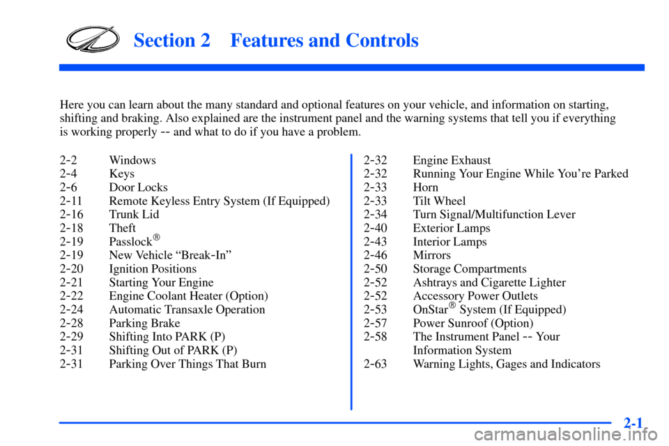 Oldsmobile Intrigue 2001  Owners Manuals 2-
2-1
Section 2 Features and Controls
Here you can learn about the many standard and optional features on your vehicle, and information on starting,
shifting and braking. Also explained are the instr
